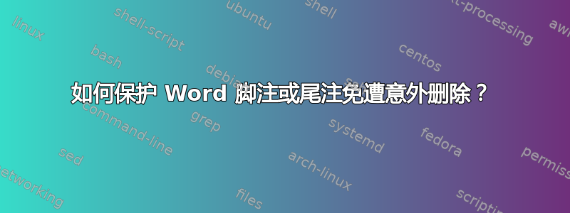 如何保护 Word 脚注或尾注免遭意外删除？