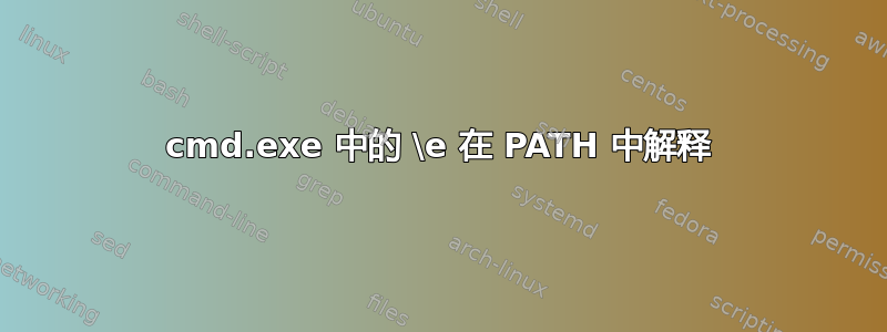 cmd.exe 中的 \e 在 PATH 中解释