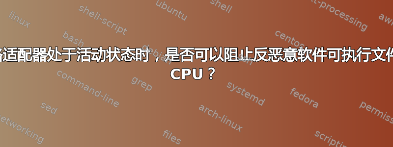 每次某些网络适配器处于活动状态时，是否可以阻止反恶意软件可执行文件长时间占用 CPU？