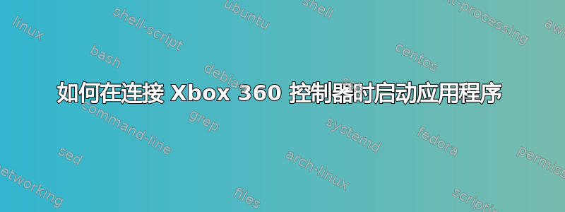 如何在连接 Xbox 360 控制器时启动应用程序