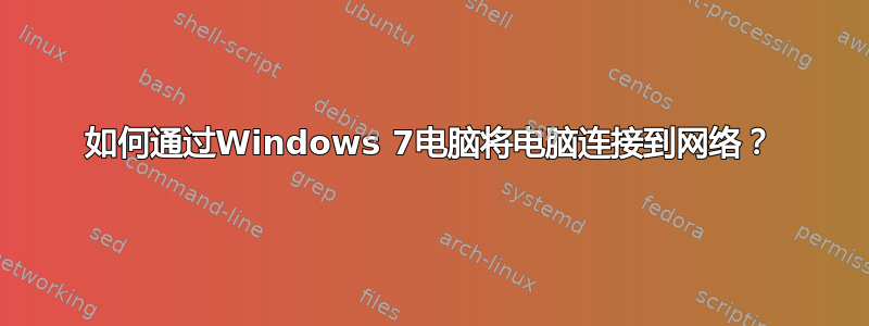 如何通过Windows 7电脑将电脑连接到网络？