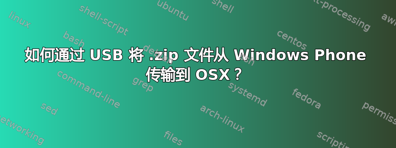 如何通过 USB 将 .zip 文件从 Windows Phone 传输到 OSX？