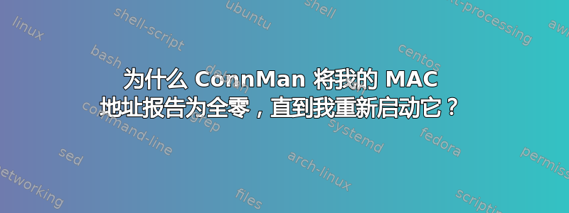 为什么 ConnMan 将我的 MAC 地址报告为全零，直到我重新启动它？