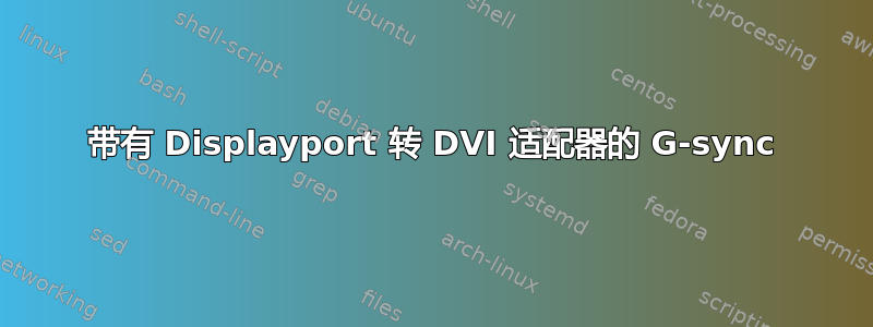 带有 Displayport 转 DVI 适配器的 G-sync