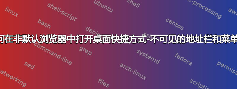 如何在非默认浏览器中打开桌面快捷方式-不可见的地址栏和菜单栏