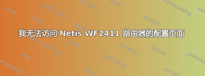 我无法访问 Netis WF2411 路由器的配置页面