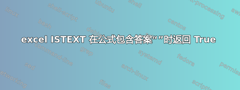 excel ISTEXT 在公式包含答案“”时返回 True