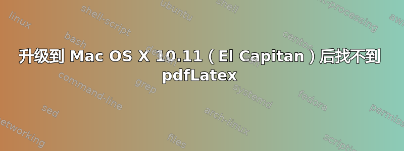 升级到 Mac OS X 10.11（El Capitan）后找不到 pdfLatex