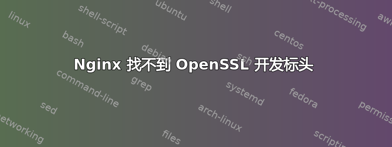 Nginx 找不到 OpenSSL 开发标头