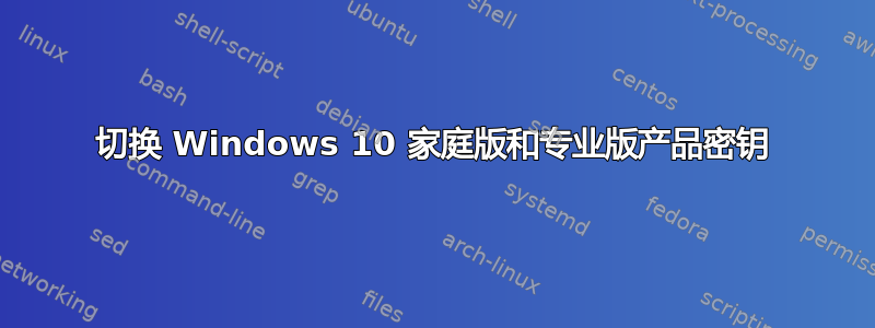 切换 Windows 10 家庭版和专业版产品密钥