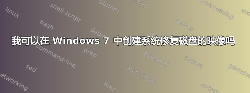 我可以在 Windows 7 中创建系统修复磁盘的映像吗