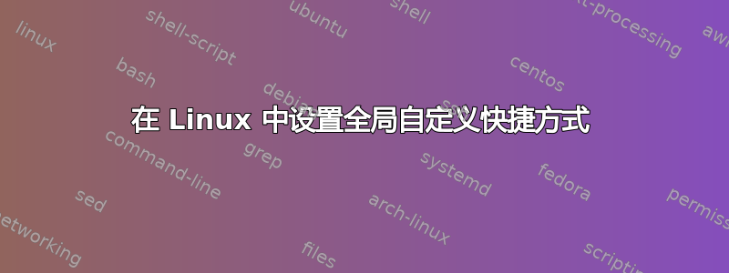 在 Linux 中设置全局自定义快捷方式