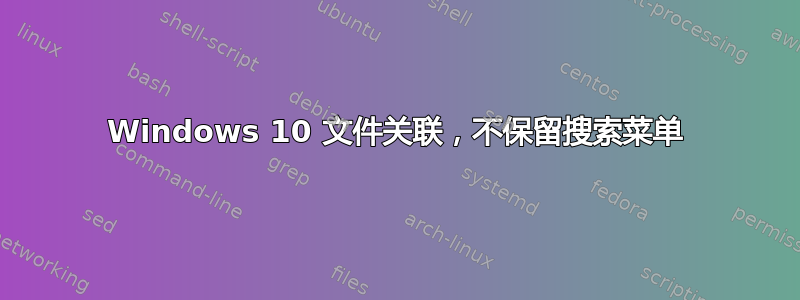 Windows 10 文件关联，不保留搜索菜单