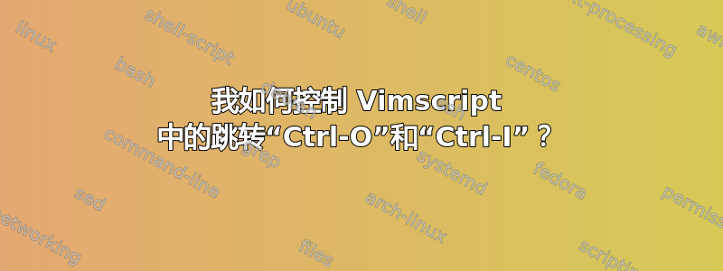 我如何控制 Vimscript 中的跳转“Ctrl-O”和“Ctrl-I”？