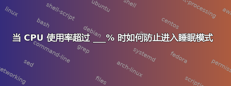 当 CPU 使用率超过 ___% 时如何防止进入睡眠模式 