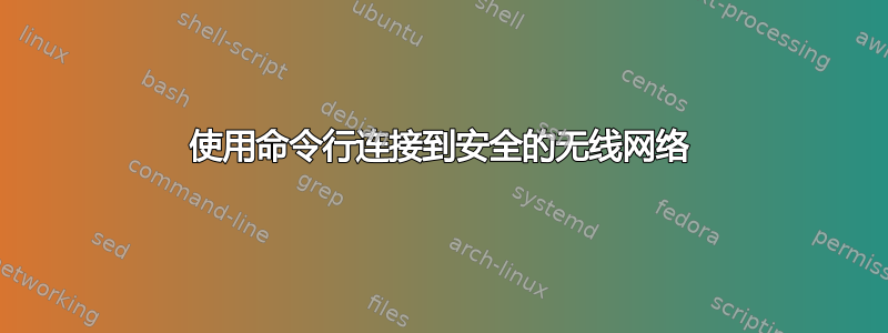 使用命令行连接到安全的无线网络