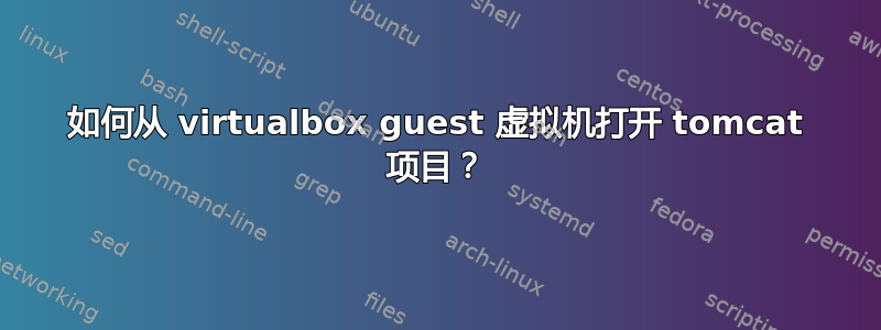 如何从 virtualbox guest 虚拟机打开 tomcat 项目？