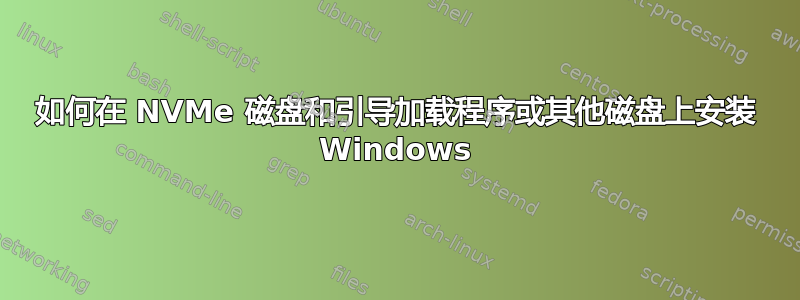 如何在 NVMe 磁盘和引导加载程序或其他磁盘上安装 Windows