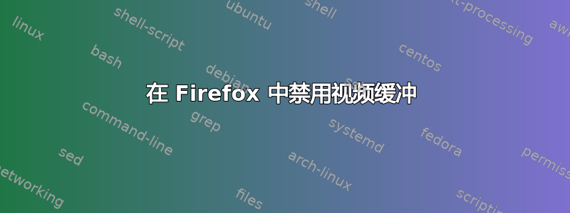 在 Firefox 中禁用视频缓冲