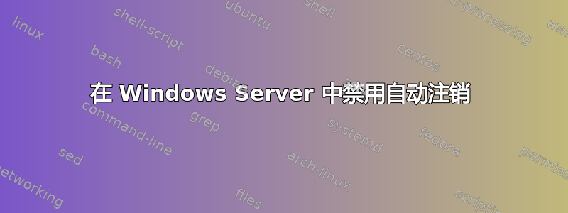 在 Windows Server 中禁用自动注销