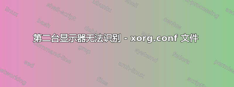 第二台显示器无法识别 - xorg.conf 文件