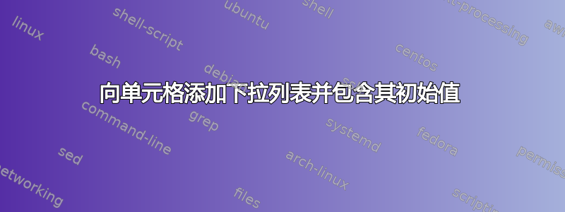 向单元格添加下拉列表并包含其初始值