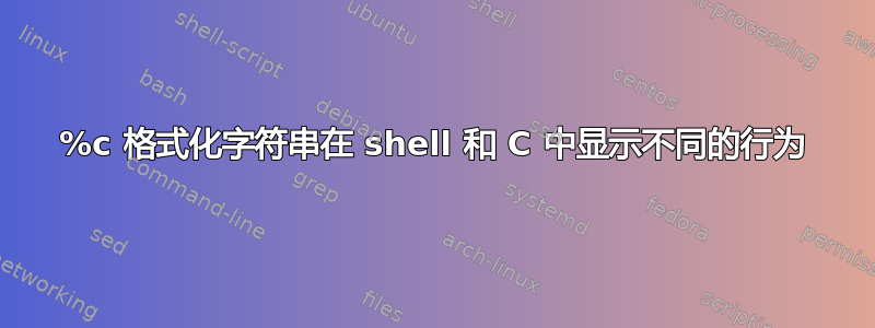 %c 格式化字符串在 shell 和 C 中显示不同的行为