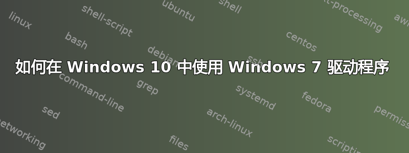 如何在 Windows 10 中使用 Windows 7 驱动程序