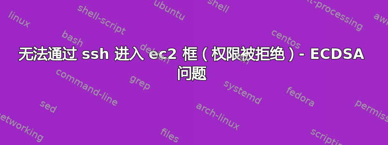 无法通过 ssh 进入 ec2 框（权限被拒绝）- ECDSA 问题