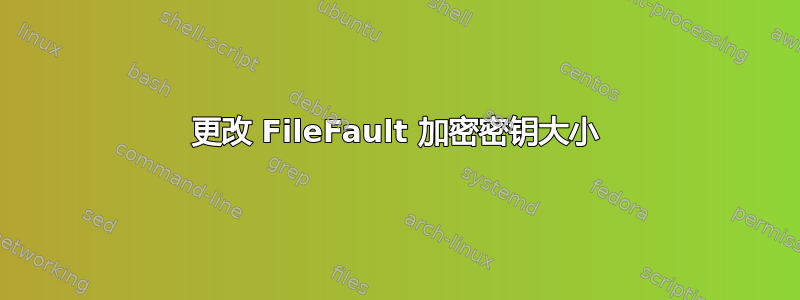 更改 FileFault 加密密钥大小