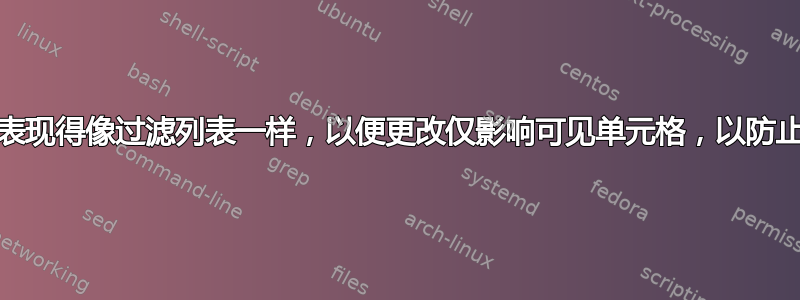 如何使组/隐藏行表现得像过滤列表一样，以便更改仅影响可见单元格，以防止意外数据丢失？