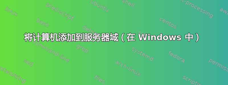 将计算机添加到服务器域（在 Windows 中）