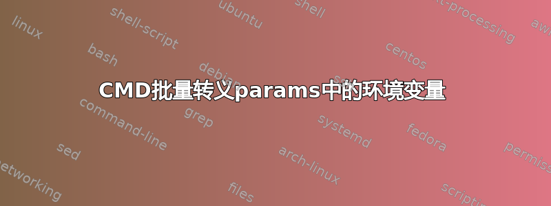 CMD批量转义params中的环境变量