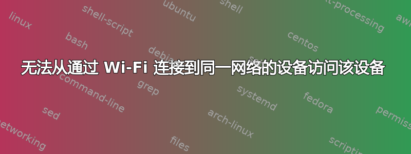 无法从通过 Wi-Fi 连接到同一网络的设备访问该设备