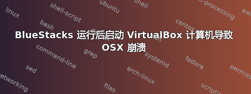 BlueStacks 运行后启动 VirtualBox 计算机导致 OSX 崩溃