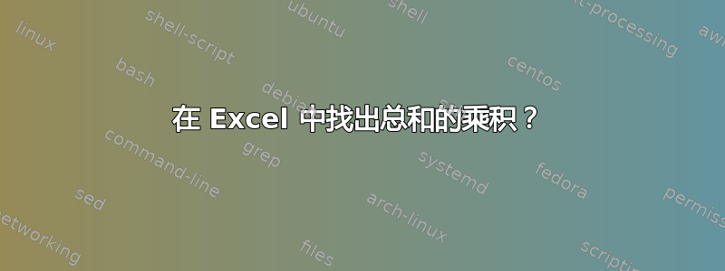 在 Excel 中找出总和的乘积？