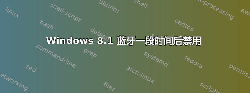 Windows 8.1 蓝牙一段时间后禁用