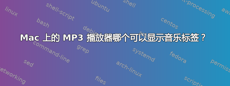 Mac 上的 MP3 播放器哪个可以显示音乐标签？