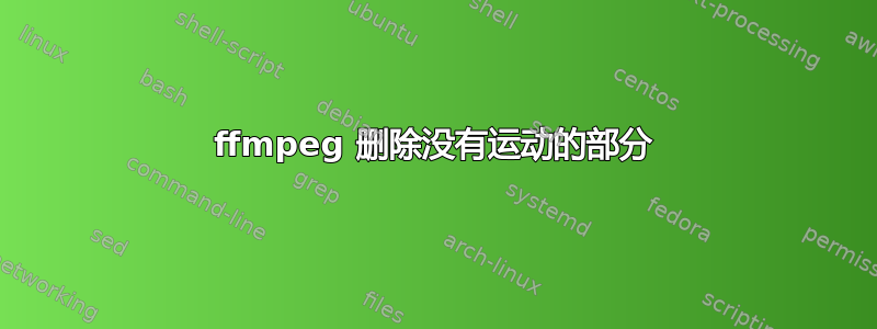 ffmpeg 删除没有运动的部分