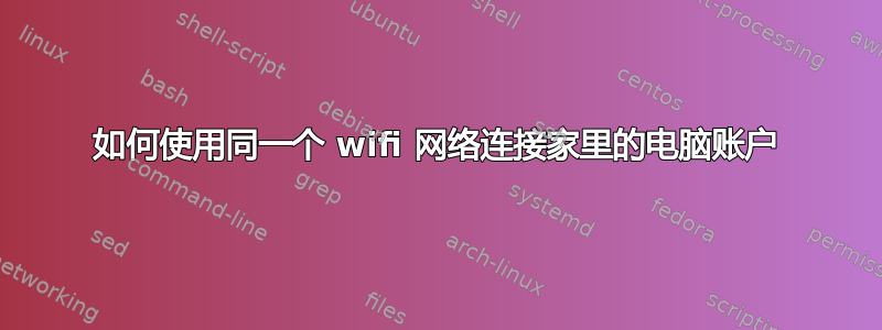 如何使用同一个 wifi 网络连接家里的电脑账户