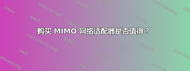 购买 MIMO 网络适配器是否值得？