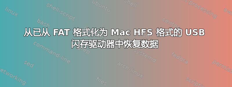 从已从 FAT 格式化为 Mac HFS 格式的 USB 闪存驱动器中恢复数据