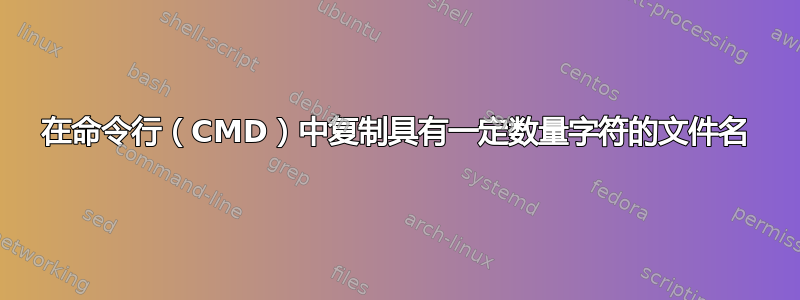 在命令行（CMD）中复制具有一定数量字符的文件名