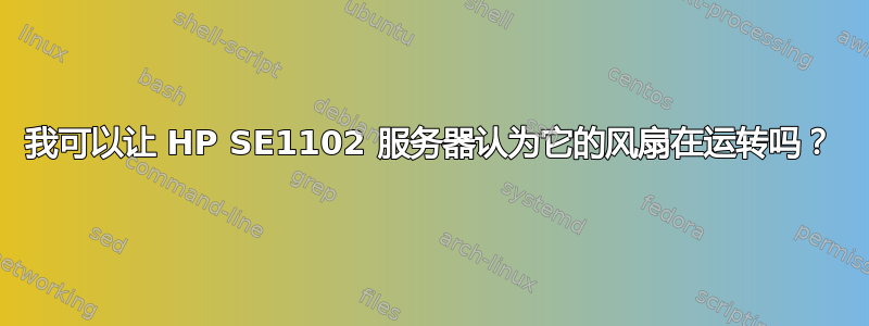 我可以让 HP SE1102 服务器认为它的风扇在运转吗？