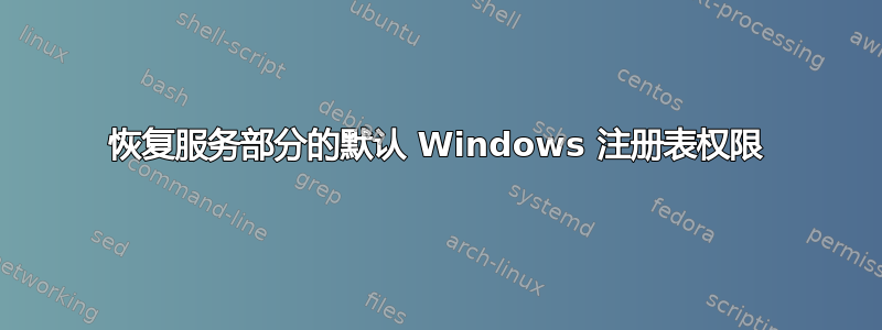 恢复服务部分的默认 Windows 注册表权限