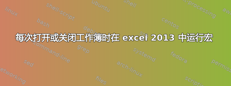 每次打开或关闭工作簿时在 excel 2013 中运行宏