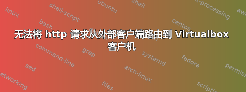 无法将 http 请求从外部客户端路由到 Virtualbox 客户机