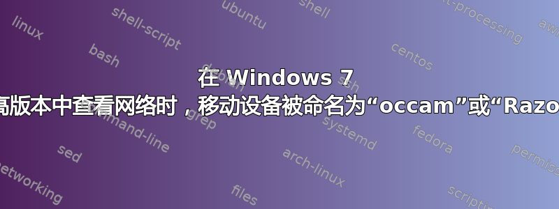 在 Windows 7 及更高版本中查看网络时，移动设备被命名为“occam”或“Razor”？