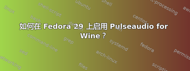 如何在 Fedora 29 上启用 Pulseaudio for Wine？