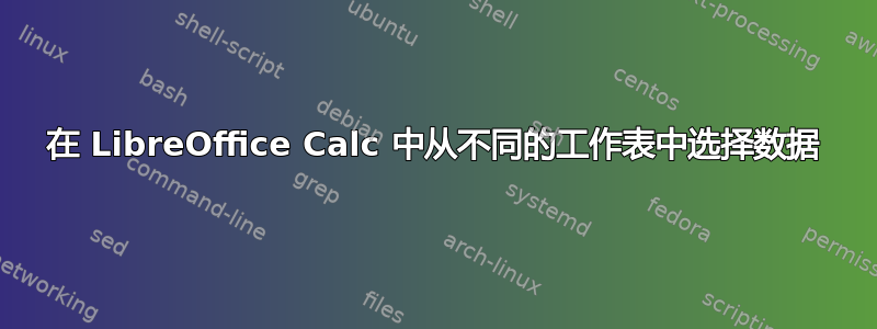 在 LibreOffice Calc 中从不同的工作表中选择数据